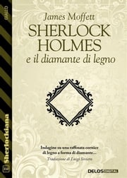 Sherlock Holmes e il diamante di legno James Moffett