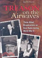 339783.Treason on the Airwaves: Three Allied Broadcasters on Axis Radio During World War II