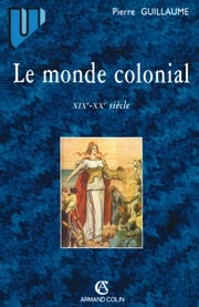 Le monde colonial : XIXe-XXe siècle Pierre Guillaume