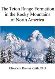 The Teton Range Formation in the Rocky Mountains of North America Elizabeth Rowan Keith