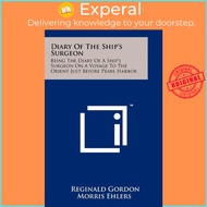 Diary Of The Ship's Surgeon : Being The Diary Of A Ship's Surge by Reginald Gordon Morris Ehlers (US