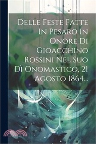 6140.Delle Feste Fatte In Pesaro In Onore Di Gioacchino Rossini Nel Suo Dì Onomastico, 21 Agosto 1864...