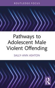 Pathways to Adolescent Male Violent Offending Sally-Ann Ashton