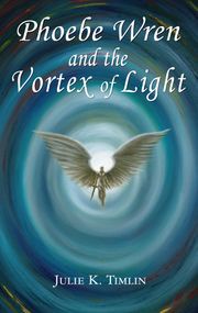 Phoebe Wren and the Vortex of Light Julie K. Timlin
