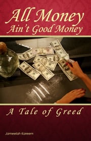 All Money Ain't Good Money: A Tale of Greed Jameelah Kareem
