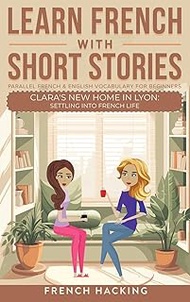 Learn French With Short Stories - Parallel French & English Vocabulary for Beginners. Clara's New Ho