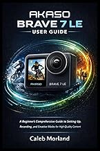 AKASO BRAVE 7 LE USER GUIDE: A Beginner’s Comprehensive Guide to Setting Up, Recording, and Creative