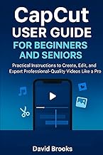 CapCut User Guide for Beginners and Seniors: Practical Instructions to Create, Edit, and Export Prof