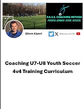 Coaching U7-U8 Youth Soccer: 4v4 Training Curriculum (Coaching Youth Soccer by Glenn Alpert)