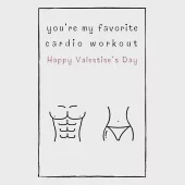 You’’re My Favorite Cardio Workout Happy Valentine’’s Day: Naughty Gift For Adults, Couple, Boyfriend, Girlfriend, Friends, Blank Lined Journal, Noteboo