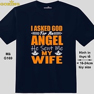 Áo thun nịnh vợ. I Asked God For An Angel He Sent Me My Wife, mã G169. Áo phông hàng hiệu GOKING cho