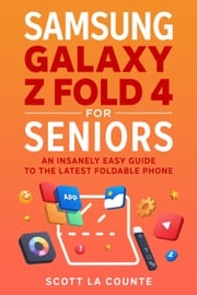 Samsung Galaxy Z Fold 4 for Seniors: An Insanely Easy Guide to the Latest Foldable Phone Scott La Counte