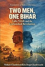 Two Men, One Bihar — Lalu, Nitish and the Unfinished Revolution: From Dignity to Development — and t