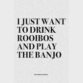 I Just Want To Drink Rooibos And Play The Banjo: A 6x9 Inch Diary Notebook Journal With A Bold Text Font Slogan On A Matte Cover and 120 Blank Lined P