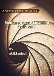 Median Arcuate Ligament Syndrome - A Comprehensive Guide Mohammad E. Barbati