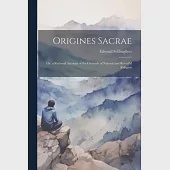 Origines Sacrae; or, a Rational Account of the Grounds of Natural and Reveal’d Religion