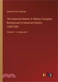 The American Nation; A History: European Background of American History, 1300-1600: Volume 1 - in large print