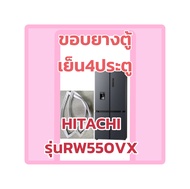 ขอบยางตู้เย็นHITACHI4ประตูรุ่นR-W550VX