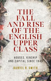 The fall and rise of the English upper class Daniel R. Smith