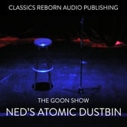 The Goon Show - Ned's Atomic Dustbin Classic Reborn Audio Publishing