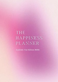 The Happiness Planner | September 2025 – August 2026 (Academic Year Planner): Mastering Happiness & 