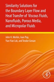 Similarity Solutions for the Boundary Layer Flow and Heat Transfer of Viscous Fluids, Nanofluids, Porous Media, and Micropolar Fluids John H. Merkin