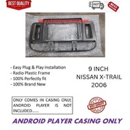 NISSAN X-TRAIL 2006 ANDROID PLAYER CASING 9 INCH