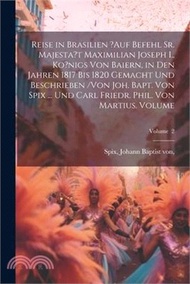 Reise in Brasilien ?auf Befehl Sr. Majesta't Maximilian Joseph I., Ko?nigs von Baiern, in den Jahren