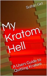 My Kratom Hell A User's Guide to Quitting Kratom【電子書籍】[ Safari Girl ]