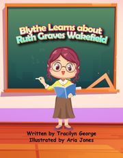 Blythe Learns About Ruth Graves Wakefield Tracilyn George