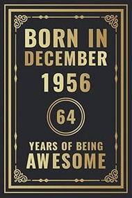 Born In December 1956 - 64 Years Of Being Awesome: Happy 64th Birthday Gift For Boys, Girls, Men, Wo