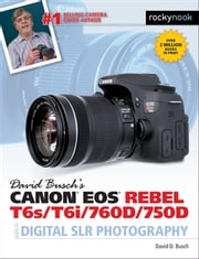 David Busch’s Canon EOS Rebel T6s/T6i/760D/750D Guide to Digital SLR Photography David D. Busch