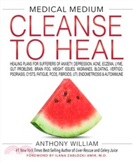 MEDICAL MEDIUM CLEANSE TO HEAL：Healing Plans for Sufferers of Anxiety, Depression, Acne, Eczema, Lyme, Gut Problems, Brain Fog, Weight Issues, Migraines, Bloating, Vertigo, Psoriasis, Cysts, Fatigue,