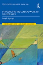 Introducing the Clinical Work of Wilfred Bion Joseph Aguayo