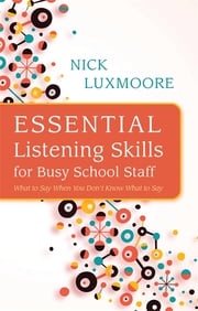 Essential Listening Skills for Busy School Staff Nick Luxmoore