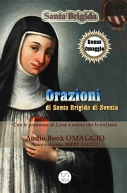 Orazioni di Santa Brigida - da recitarsi per 1 anno (con AudioBook omaggio) e le orazioni da recitarsi per 12 anni S. Brigida Di Svezia (voce: Beppe Amico)