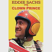 The Clown Prince of Racing: The Life and Times of the World’s Greatest Race Driver....Eddie Sachs