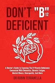 Donβt βB12β Deficient: A Doctor's Guide to Exposing The B Vitamin Deficiency Connected With Dementia