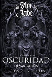 Flor de Jade VI -Oscuridad II: Devastación Jesús B. Vilches