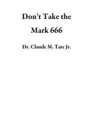 Don't Take the Mark 666 Dr. Claude M. Tate Jr.