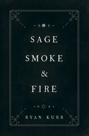 Sage, Smoke &amp; Fire Ryan Kurr