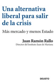 Una alternativa liberal para salir de la crisis Juan Ramón Rallo