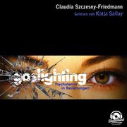 Gaslighting (Ungekürzt) Claudia Szczesny-Friedmann
