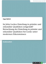 16721.Ist John Lockes Einteilung in primäre und sekundäre Qualitäten zeitgemäß? Betrachtung der Einteilung in primäre und sekundäre Qualitäten bei Locke unt