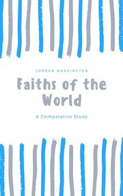 Faiths of the World - A Comparative Study Jordan Washington