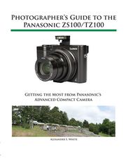 Photographer's Guide to the Panasonic ZS100/TZ100 Alexander White