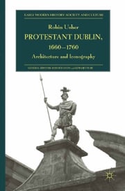 Protestant Dublin, 1660-1760 R. Usher