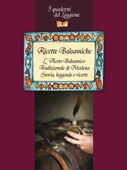 Ricette Balsamiche. Storia, leggende e ricette sull'Aceto Balsamico tradizionale di Modena Associazione Esperti Degustatori Modena