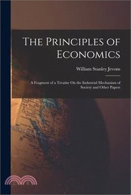 182820.The Principles of Economics: A Fragment of a Treatise On the Industrial Mechanism of Society and Other Papers