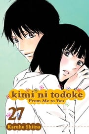 Kimi ni Todoke: From Me to You, Vol. 27 Karuho Shiina